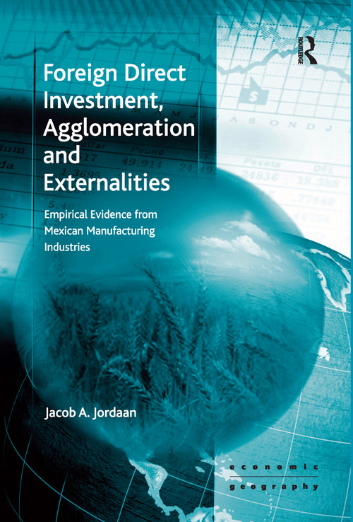 Foreign Direct Investment, Agglomeration and Externalities (Empirical Evidence from Mexican Manufacturing Industries) - 9781138254015 by Jacob A. Jordaan, 9781138254015