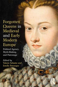 Forgotten Queens in Medieval and Early Modern Europe (Political Agency, Myth-Making, and Patronage) - 9781138085466 by Valerie Schutte, Estelle Paranque, 9781138085466