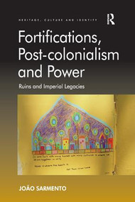 Fortifications, Post-colonialism and Power (Ruins and Imperial Legacies) - 9781138260672 by João Sarmento, 9781138260672