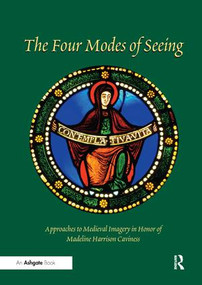 The Four Modes of Seeing (Approaches to Medieval Imagery in Honor of Madeline Harrison Caviness) by Evelyn Staudinger Lane, Elizabeth Carson Pastan, Ellen M. Shortell, 9781138265400