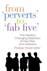 From Perverts to Fab Five (The Media's Changing Depiction of Gay Men and Lesbians) - 9780789036711 by Rodger Streitmatter, 9780789036711