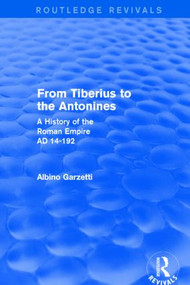 From Tiberius to the Antonines (Routledge Revivals) (A History of the Roman Empire AD 14-192) by Albino Garzetti, 9781138019218