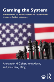 Gaming the System (Nine Games to Teach American Government through Active Learning) - 9780815384342 by Alexander H Cohen, John Alden, Jonathan J. Ring, 9780815384342