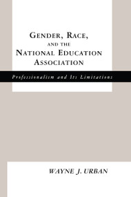 Gender, Race and the National Education Association (Professionalism and its Limitations) by Wayne J. Urban, 9780815338178