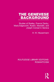 The Genevese Background (Studies of Shelley, Francis Danby, Maria Edgeworth, Ruskin, Meredith, and Joseph Conrad in Geneva) - 9781138191211 by H. W. Häusermann, 9781138191211