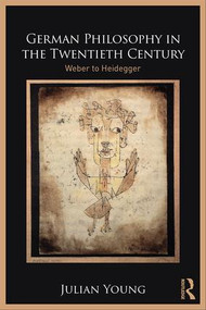 German Philosophy in the Twentieth Century (Weber to Heidegger) - 9781138220010 by Julian Young, 9781138220010