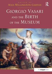 Giorgio Vasari and the Birth of the Museum - 9781138247604 by Maia Wellington Gahtan, 9781138247604