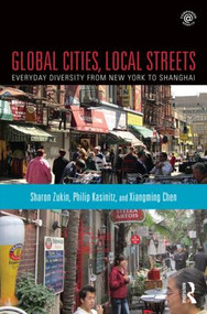 Global Cities, Local Streets (Everyday Diversity from New York to Shanghai) by Sharon Zukin, Philip Kasinitz, Xiangming Chen, 9781138023932
