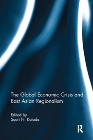 The Global Economic Crisis and East Asian Regionalism by Saori Katada, 9781138107397