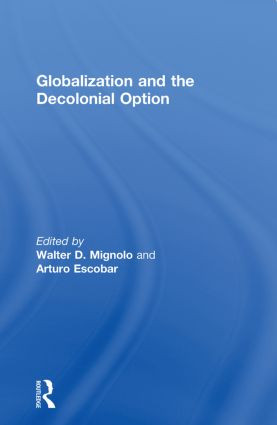 Globalization and the Decolonial Option - 9780415848732 by Walter D. Mignolo, Arturo Escobar, 9780415848732
