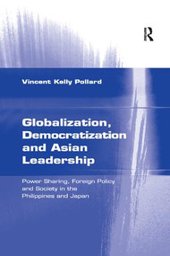 Globalization, Democratization and Asian Leadership (Power Sharing, Foreign Policy and Society in the Philippines and Japan) - 9781138263826 by Vincent Kelly Pollard, 9781138263826