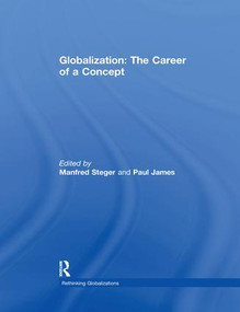 Globalization: The Career of a Concept by Manfred Steger, Paul James, 9781138057555