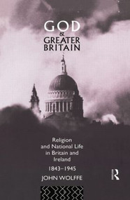 God and Greater Britain (Religion and National Life in Britain and Ireland, 1843-1945) - 9781138009196 by John Wolffe, 9781138009196