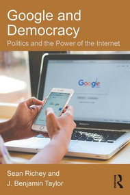 Google and Democracy (Politics and the Power of the Internet) - 9781138066458 by Sean Richey, J. Benjamin Taylor, 9781138066458