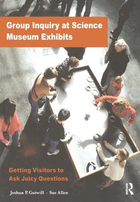 Group Inquiry at Science Museum Exhibits (Getting Visitors to Ask Juicy Questions) by Joshua P Gutwill, Sue Allen, 9780943451633