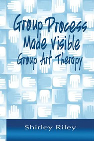 Group Process Made Visible (The Use of Art in Group Therapy) - 9781138011892 by Shirley Riley, 9781138011892
