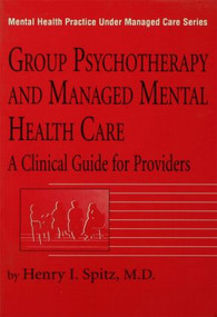 Group Psychotherapy And Managed Mental Health Care (A Clinical Guide For Providers) by Henry I. Spitz, 9780876307915