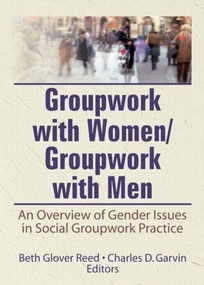Groupwork With Women/Groupwork With Men (An Overview of Gender Issues in Social Groupwork Practice) by Beth Reed, Charles Garvin, 9780866562744