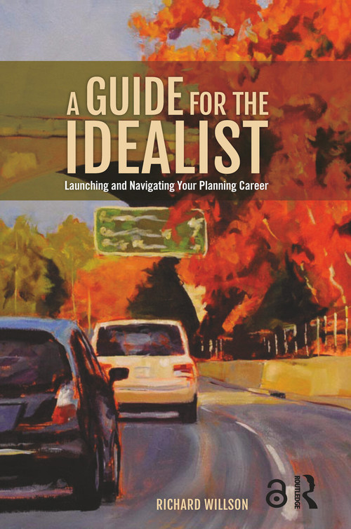 A Guide for the Idealist (Launching and Navigating Your Planning Career) by Richard Willson, 9781138085879