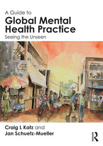 A Guide to Global Mental Health Practice (Seeing the Unseen) by Craig L. Katz, Jan Schuetz-Mueller, 9781138022171