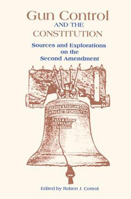 Gun Control and the Constitution (The Courts, Congress, and the Second Amendment) by Robert J. Cottrol, 9780815316664