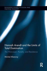 Hannah Arendt and the Limits of Total Domination (The Holocaust, Plurality, and Resistance) - 9781138062788 by Michal Aharony, 9781138062788