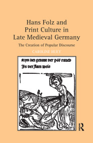 Hans Folz and Print Culture in Late Medieval Germany (The Creation of Popular Discourse) - 9781138117372 by Caroline Huey, 9781138117372