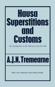 Hausa Superstitions and Customs (An Introduction to the Folk-Lore and the Folk) - 9781138010949 by Major A.J.N. Tremearne, 9781138010949