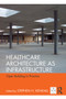 Healthcare Architecture as Infrastructure (Open Building in Practice) - 9780815367857 by Stephen H. Kendall, 9780815367857