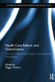 Health Care Reform and Globalisation (The US, China and Europe in Comparative Perspective) - 9781138024076 by Peggy Watson, 9781138024076