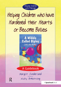 Helping Children who have hardened their hearts or become bullies (A Guidebook) by Margot Sunderland, Nicky Armstrong, 9780863884580