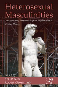 Heterosexual Masculinities (Contemporary Perspectives from Psychoanalytic Gender Theory) - 9780881635027 by Bruce Reis, Robert Grossmark, 9780881635027