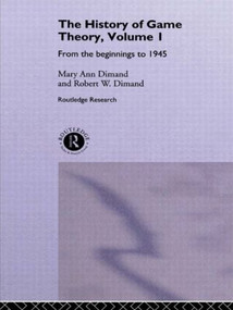 The History Of Game Theory, Volume 1 (From the Beginnings to 1945) by Mary-Ann Dimand, Robert W Dimand, 9781138006607