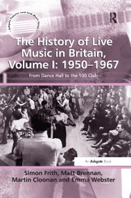 The History of Live Music in Britain, Volume I: 1950-1967 (From Dance Hall to the 100 Club) - 9781138248496 by Simon Frith, Matt Brennan, Martin Cloonan, Emma Webster, 9781138248496