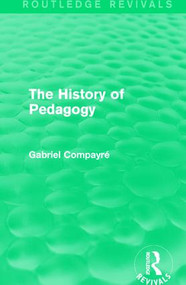 The History of Pedagogy by Gabriel Compayré, W. H. Payne, 9781138122512