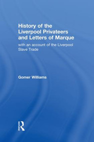 History of the Liverpool Privateers and Letter of Marque (with an account of the Liverpool Slave Trade) - 9781138010826 by Gomer Williams, 9781138010826