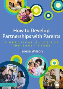 How to Develop Partnerships with Parents (A Practical Guide for the Early Years) - 9781138220645 by Teresa Wilson, 9781138220645