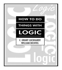 How To Do Things With Logic - 9780805800760 by C. Grant Luckhardt, William Bechtel, Grant Luckhardt, 9780805800760