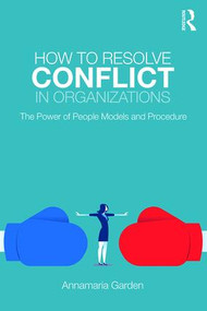 How to Resolve Conflict in Organizations (The Power of People Models and Procedure) - 9780815383338 by Annamaria Garden, 9780815383338