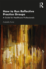 How to Run Reflective Practice Groups (A Guide for Healthcare Professionals) - 9780815362142 by Arabella Kurtz, 9780815362142