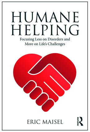 Humane Helping (Focusing Less on Disorders and More on Life's Challenges) - 9781138038615 by Eric Maisel, 9781138038615