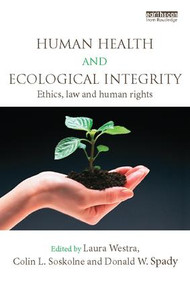 Human Health and Ecological Integrity (Ethics, Law and Human Rights) - 9781138097230 by Laura Westra, Colin L. Soskolne, Donald W. Spady, 9781138097230