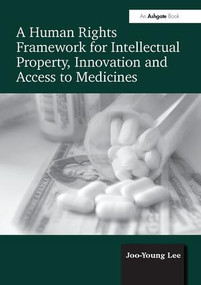 A Human Rights Framework for Intellectual Property, Innovation and Access to Medicines - 9781138094444 by Joo-Young Lee, 9781138094444