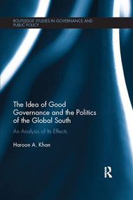The Idea of Good Governance and the Politics of the Global South (An Analysis of its Effects) - 9781138066731 by Haroon A. Khan, 9781138066731