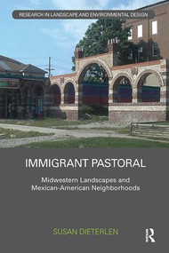 Immigrant Pastoral (Midwestern Landscapes and Mexican-American Neighborhoods) by Susan Dieterlen, 9781138091863