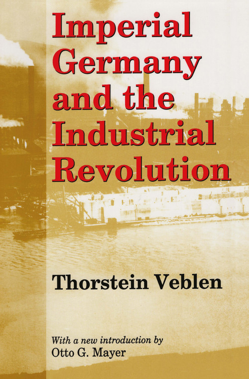 Imperial Germany and the Industrial Revolution by Thorstein Veblen, Otto G. Mayer, 9780887388354