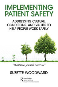 Implementing Patient Safety (Addressing Culture, Conditions and Values to Help People Work Safely) - 9780815376859 by Suzette Woodward, 9780815376859