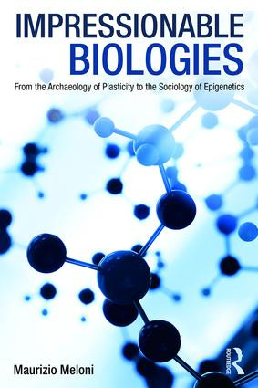 Impressionable Biologies (From the Archaeology of Plasticity to the Sociology of Epigenetics) - 9781138049413 by Maurizio Meloni, 9781138049413