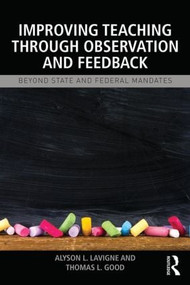 Improving Teaching through Observation and Feedback (Beyond State and Federal Mandates) by Alyson L. Lavigne, Thomas L Good, 9781138022539