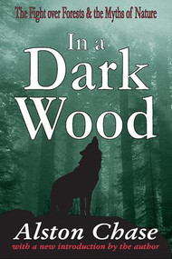 In a Dark Wood (A Critical History of the Fight Over Forests) - 9780765807526 by Alston Chase, 9780765807526